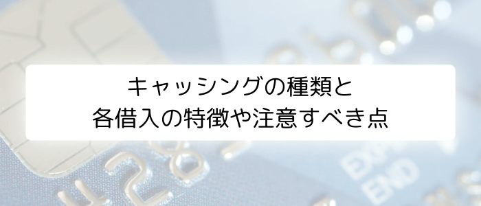 キャッシングの種類と各借入の特徴や注意すべき点