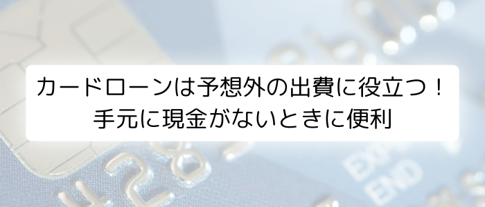 カードローンは予想外の出費に役立つ！手元に現金がないときに便利